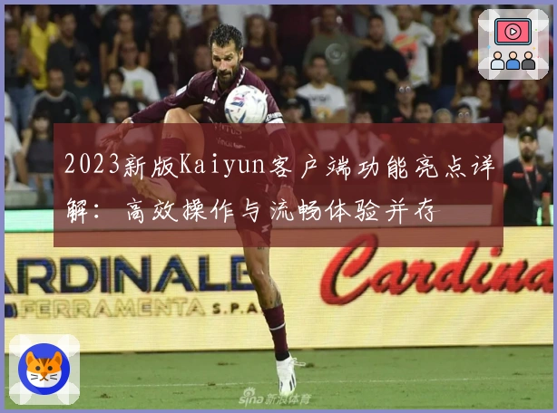 2023新版Kaiyun客户端功能亮点详解：高效操作与流畅体验并存
